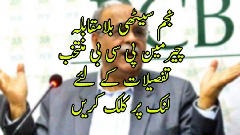 نجم سیٹھی بلامقابلہ چیرمین پی سی بی منتخب
