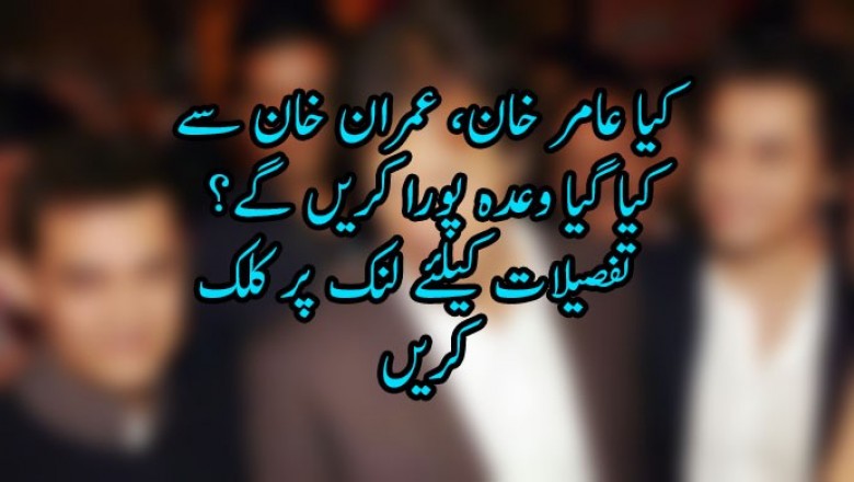 کیا عامر خان، عمران خان سے کیا گیا وعدہ پورا کریں گے؟