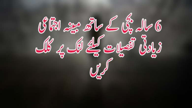 چھ سالہ بچی کے ساتھ زیادتی