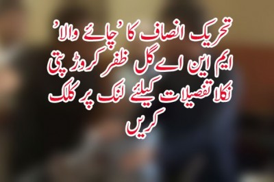 تحریک انصاف کا ‘چائے والا‘ ایم این اے گل ظفر کروڑ پتی نکلا