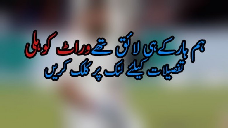 ہم ہارکےہی لائق تھےوراٹ کوہلی