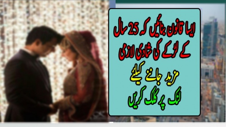 ایسا قانون بنائیں کہ 25 سال کے لڑکے کی شادی لازمی