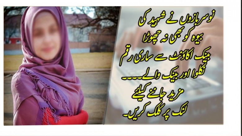 نوسربازوں نے شہید کی بیوہ کو بھی نہ چھوڑا