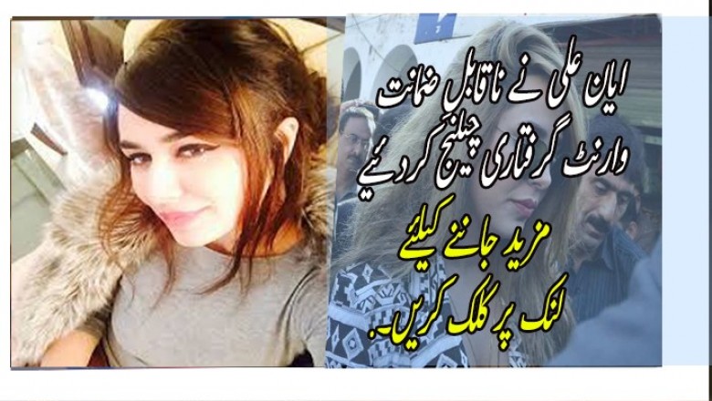 ایان علی نے ناقابلِ ضمانت وارنٹ گرفتاری چیلنج کردئیے