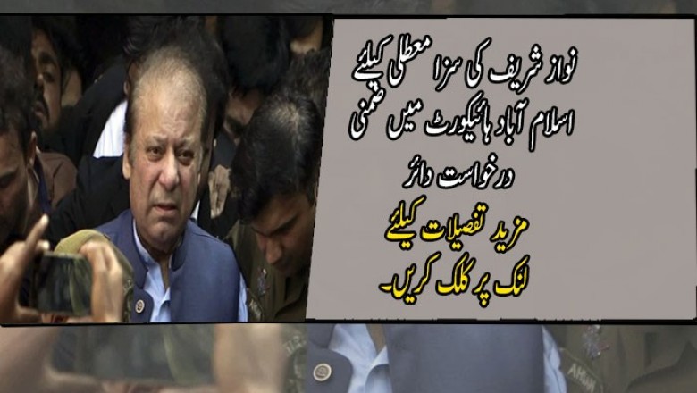 نواز شریف کی سزا معطلی کیلئے اسلام آباد ہائیکورٹ میں ضمنی درخواست دائر