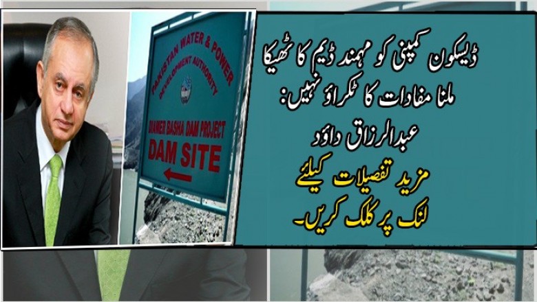 ڈیسکون کمپنی کو مہمند ڈیم کا ٹھیکا ملنا مفادات کا ٹکراؤ نہیں: عبدالرزاق داؤد