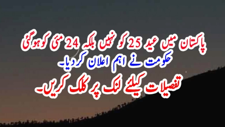 پاکستان میں عید 25 کو نہیں بلکہ 24 مئی کوہوگئی  حکومت نے اہم اعلان کردیا۔