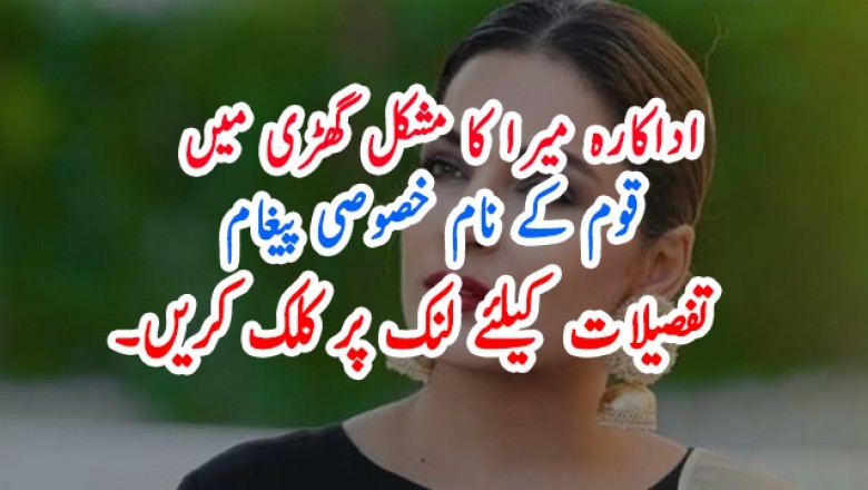 اداکارہ میرا کا مشکل گھڑی میں قوم کے نام خصوصی پیغام