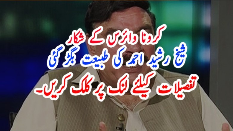کرونا وائرس کے شکار شیخ رشید احمد کی طبیعت بگڑ گئی