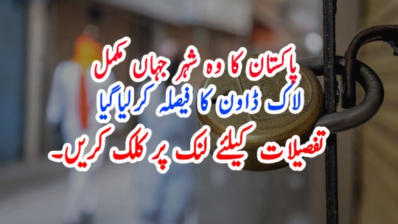 پاکستان کا وہ شہر جہاں مکمل لاک ڈاون کا فیصلہ کرلیاگیا
