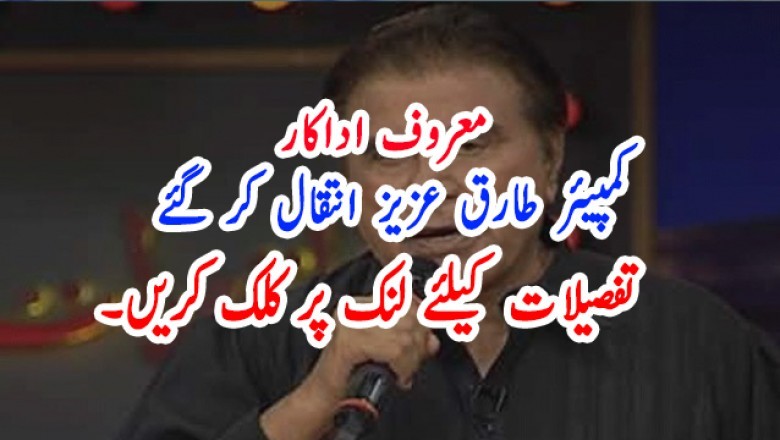 معروف اداکار ، کمپیئر طارق عزیز انتقال کر گئے