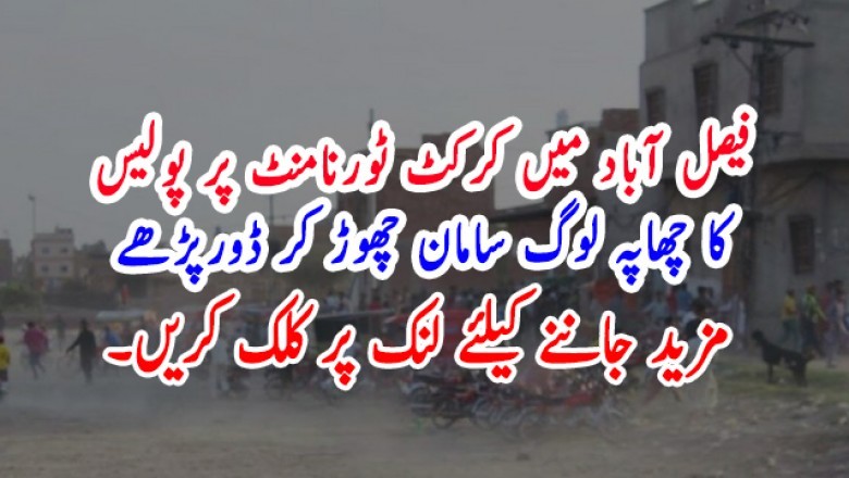 فیصل آباد میں کرکٹ ٹورنامنٹ پر پولیس کا چھاپہ لوگ سامان چھوڑ کر ڈورپڑھے