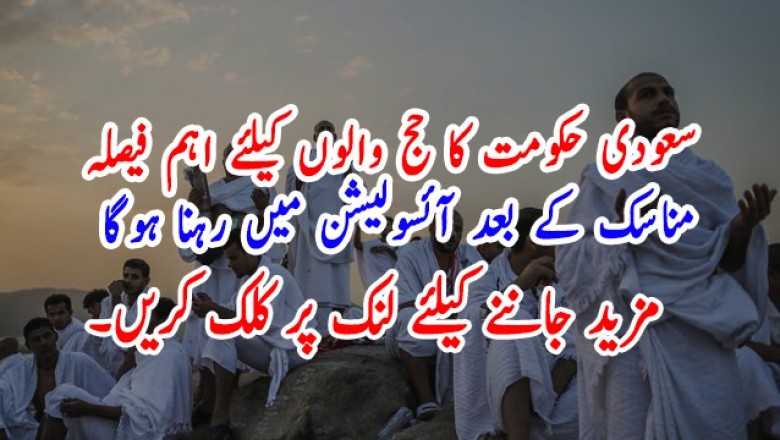 سعودی حکومت کا حج والوں کیلئے اہم فیصلہ  مناسک کے بعد آئسولیشن میں رہنا ہوگا