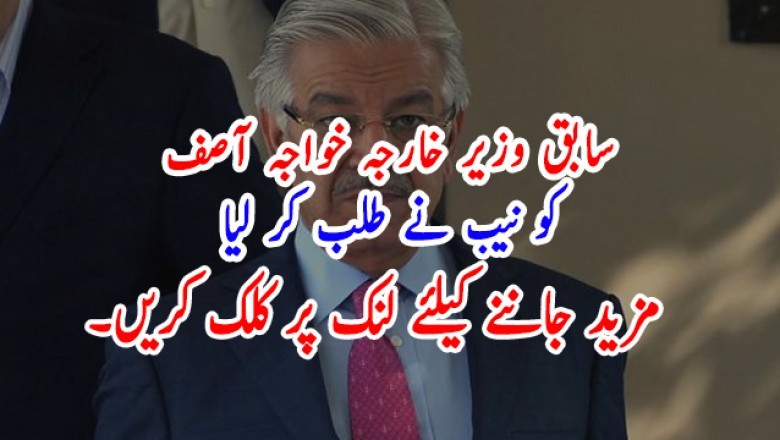 سابق وزیر خارجہ خواجہ آصف  کو نیب نے طلب کر لیا