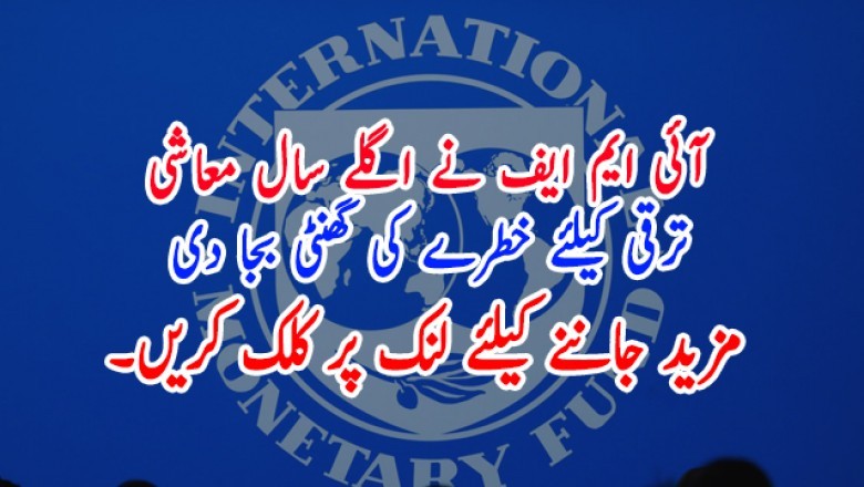آئی ایم ایف نے اگلے سال معاشی ترقی کیلئے خطرے کی گھنٹی بجا دی