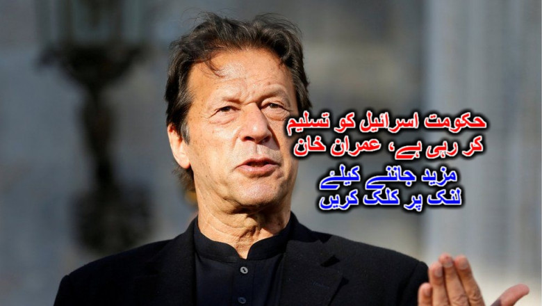 حکومت اسرائیل کو تسلیم کر رہی ہے، عمران خان