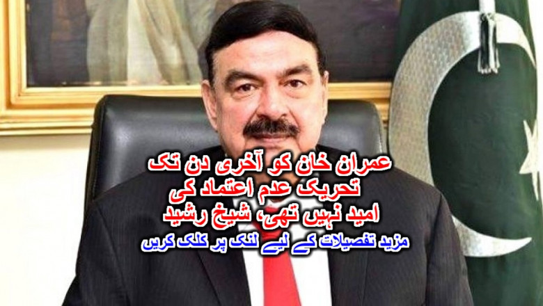 عمران خان کو آخری دن تک تحریک عدم اعتماد کی امید نہیں تھی، شیخ رشید