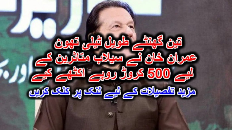 تین گھنٹے طویل ٹیلی تھون: عمران خان نے سیلاب متاثرین کے لیے 500 کروڑ روپے اکٹھے کیے۔ مزید تفصیلات کے لیے لنک پر کلک کریں