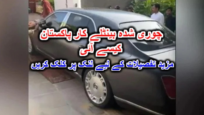 چوری شدہ بینٹلے کار پاکستان کیسے آئی؟ مزید تفصیلات کے لیے لنک پر کلک کریں